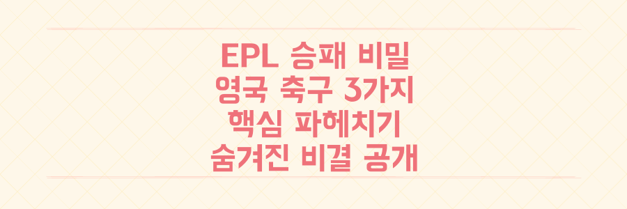 프리미어리그 승패를 가르는 영국 축구의 숨겨진 3가지 핵심 비밀을 파헤치다