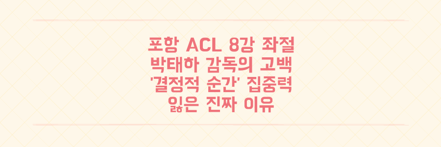 포항 ACL 8강 좌절, 박태하 감독이 밝힌 '결정적 순간' 집중력 잃은 진짜 이유