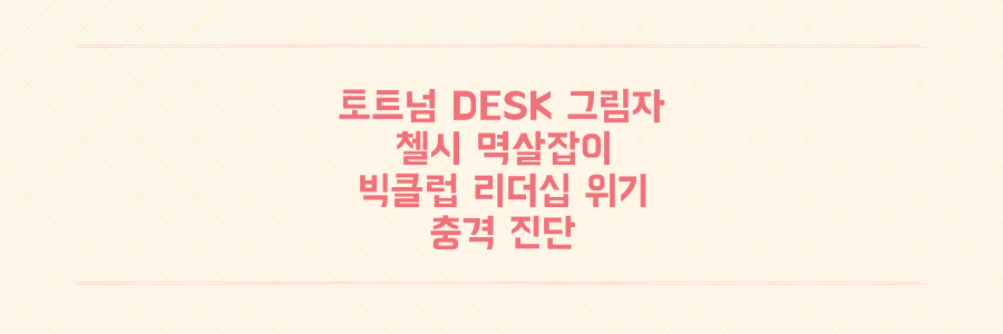 토트넘 'DESK 라인'의 그림자부터 첼시 '멱살잡이'까지, 빅클럽의 충격적인 현재 리더십 위기 진단