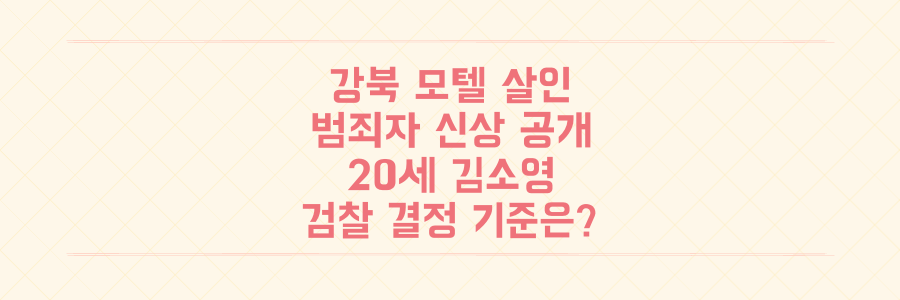 강북 모텔 연쇄살인범 20세 김소영 신상 공개, 검찰이 밝힌 충격적인 결정 기준은?
