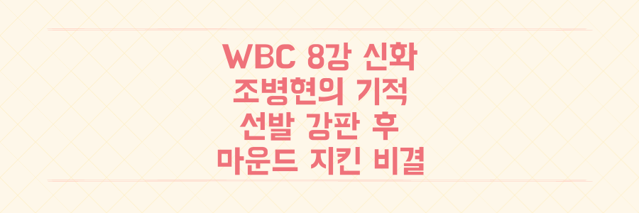 WBC 8강 신화, 선발 조기 강판 후 마운드를 지킨 조병현의 기적적인 투구 비결