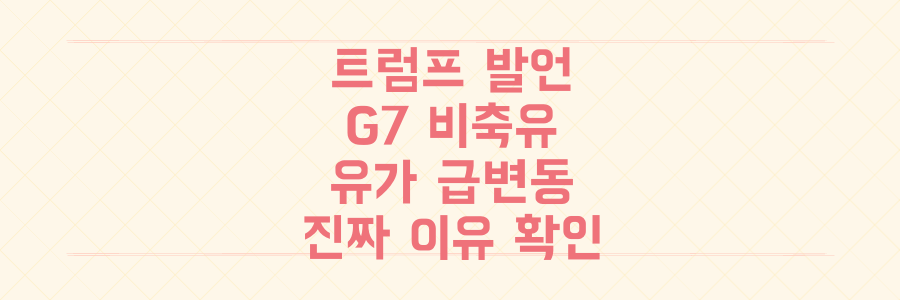 트럼프 발언부터 G7 비축유까지, 유가 급변동의 숨겨진 진짜 이유를 지금 당장 확인하세요.