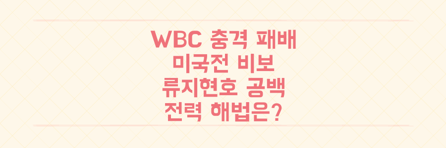 WBC 충격 패배 미국 vs 류지현호 비보, 대표팀 전력 공백 해법은?