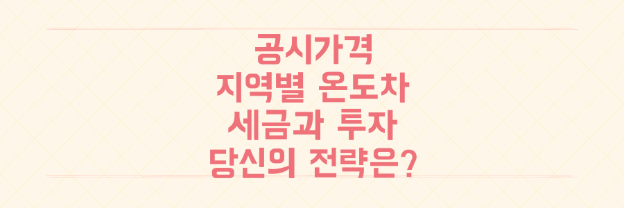 부동산 공시가격 지역별 온도차, 당신의 세금과 투자 전략은 안전한가요?