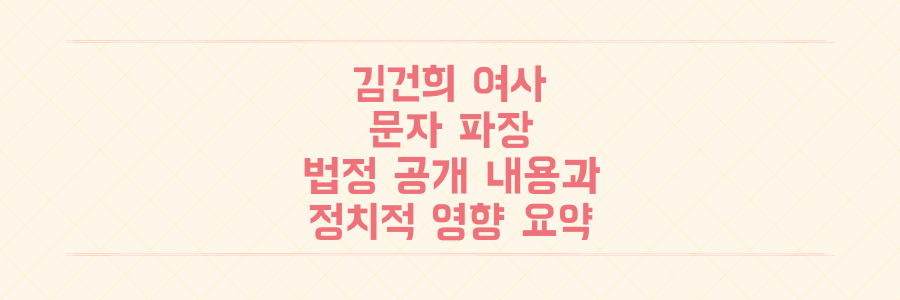 김건희 여사 문자메시지 파장, 법정 공개된 내용과 정치적 영향 핵심 요약