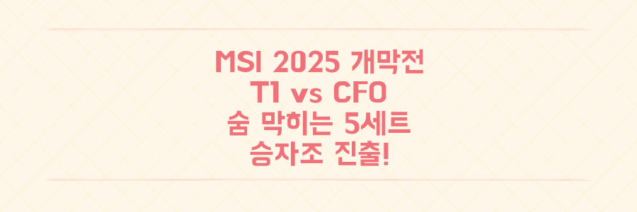 MSI 2025 개막전: T1, 대만 강호 CFO와 숨 막히는 5세트 접전 끝 승자조 진출!