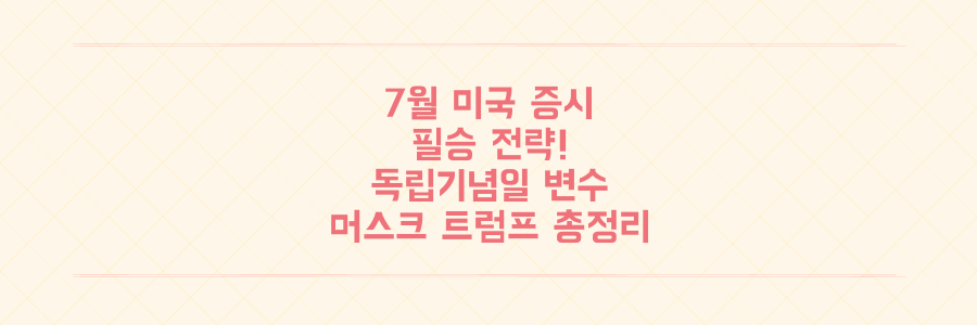 7월 미국 증시 필승 전략! 독립기념일 휴장부터 머스크 트럼프 변수까지 총정리