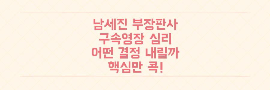 윤석열 구속영장 심리 맡은 남세진 부장판사: 과연 어떤 결정 내릴까?