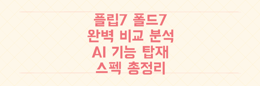 확 달라진 갤럭시 Z 플립7 Z 폴드7! AI 기능부터 스펙까지 총정리