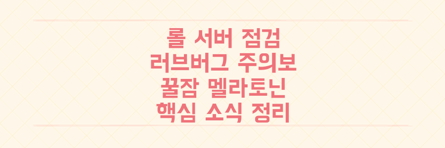롤 서버 점검부터 러브버그, 꿀잠 멜라토닌까지! 오늘 당신이 꼭 알아야 할 핵심 소식 총정리