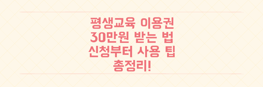 평생교육이용권 30만원 받는 법: 신청 대상부터 사용 꿀팁까지 총정리