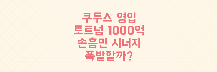 토트넘 1000억 쿠두스 영입: 손흥민과 어떤 시너지 폭발할까?