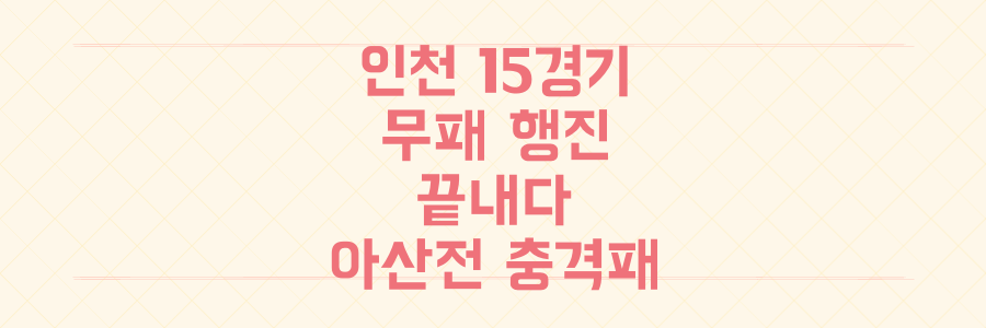 인천유나이티드 15경기 무패 막내리다! 충남아산전 충격 패배 분석과 김종민 투혼
