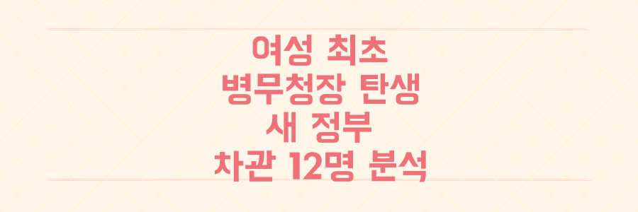 여성 최초 병무청장 탄생! 새 정부 차관 12명 인선 상세 분석