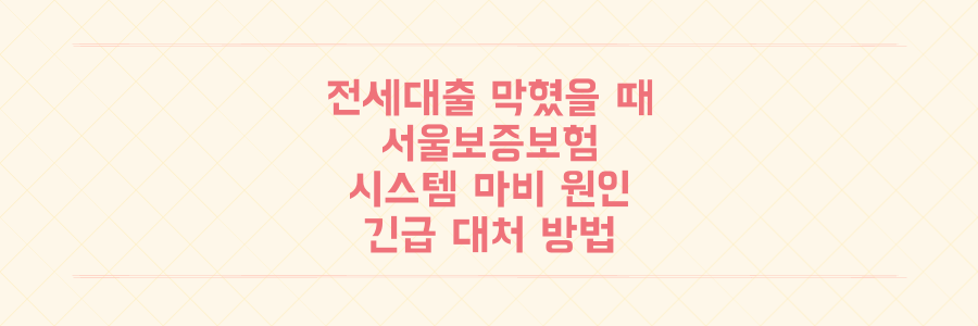 전세대출 막혔다면? 서울보증보험 시스템 마비 원인과 긴급 대처법