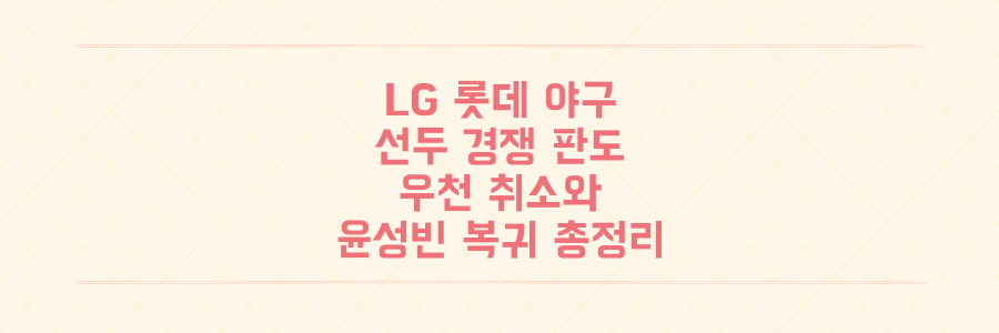LG 롯데 야구: 판도를 뒤흔든 선두 경쟁! 우천 취소와 윤성빈 복귀의 모든 것