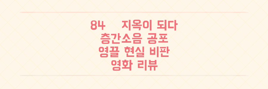 당신의 집이 지옥으로 변한다면? '84제곱미터' 층간소음·영끌 현실 공포 영화 리뷰