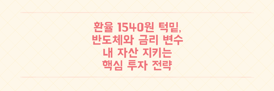 환율 1540원 턱밑, 반도체 슈퍼사이클과 금리 변수 속 내 자산 지키는 핵심 전략