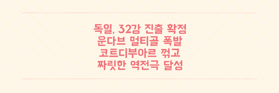 독일 32강 진출 확정, 운다브 멀티골로 코트디부아르 꺾은 짜릿한 역전극 상세 분석