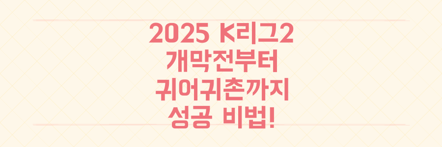 2025 K리그2 개막전부터 귀어귀촌까지: 당신이 성공할 수밖에 없는 이유!