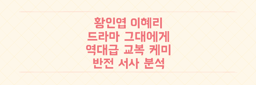 황인엽·이혜리 드라마 그대에게 드림 교복 스틸컷 공개, 역대급 케미와 반전 서사 분석