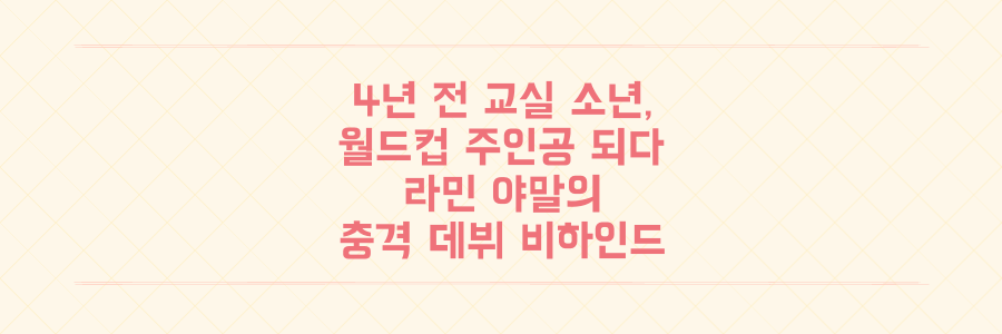 4년 전 교실 속 소년이 월드컵 주인공으로, 라민 야말의 충격적인 데뷔 골 비하인드