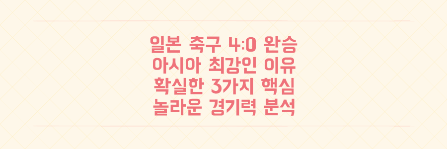 일본 축구 튀니지 4-0 완승, 왜 아시아 최강이라 불리는지 그 놀라운 이유 3가지