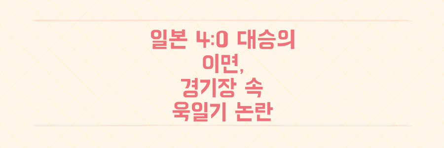 일본 4대0 대승 뒤에 숨겨진 불편한 진실, 경기장 욱일기 논란의 전말