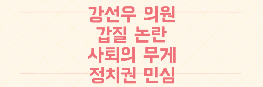 강선우 의원 갑질 논란 사퇴, 당신이 모르는 정치권의 민심 반응과 책임의 무게