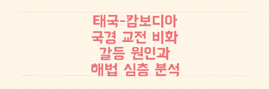 태국-캄보디아 국경 교전, 민간인 피해까지! 복잡하게 얽힌 갈등의 근본 원인과 해법 전격 분석