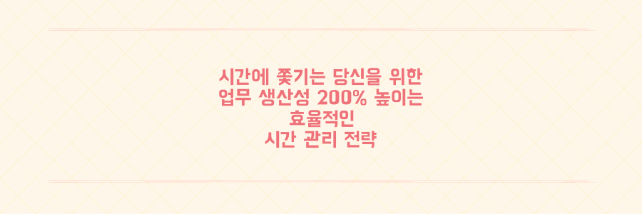 매일 시간에 쫓기는 당신을 위한 업무 생산성 200% 높이는 시간 관리 전략