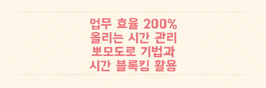 업무 효율 200% 높이는 시간 관리 전략: 뽀모도로와 시간 블록킹 활용법