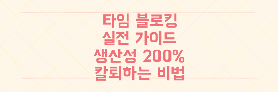 타임 블로킹 실전 가이드: 생산성 200% 높이고 퇴근 시간 앞당기는 시간 관리법