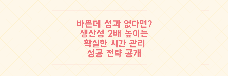 매일 바쁘지만 성과가 없는 당신을 위한 생산성 2배 높이는 시간 관리 전략
