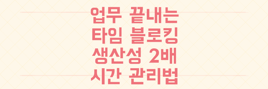 바쁜 업무를 끝내는 타임 블로킹 전략: 생산성을 2배 높이는 시간 관리법
