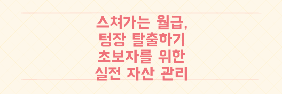 매달 스쳐 지나가는 월급, 텅장 탈출을 위한 초보 자산 관리 실전 가이드