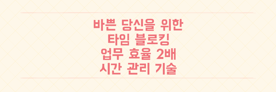 매일 바쁜 당신을 위한 타임 블로킹: 업무 효율을 2배 높이는 시간 관리의 기술
