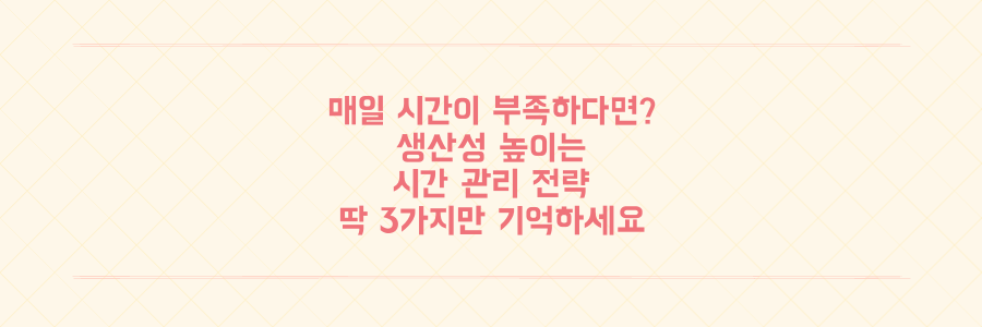 매일 시간이 부족한 당신을 위한 생산성 극대화 시간 관리 전략 3가지