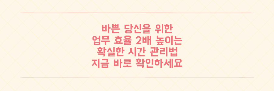 매일 바쁜 당신이 업무 효율을 2배 높이는 확실한 시간 관리법