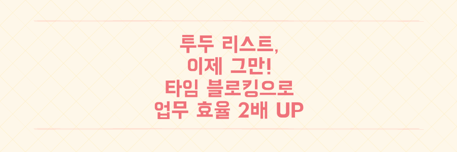 투두 리스트에 치이는 당신을 위한 시간 관리 비법: 타임 블로킹으로 업무 효율 2배 높이기