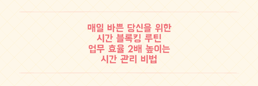 매일 바쁜 당신을 위한 시간 블록킹: 업무 효율을 2배 높이는 시간 관리 루틴