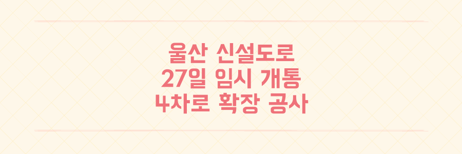 신설도로 울산 신현교차로에서 강동중학교 구간 27일부터 임시 개통