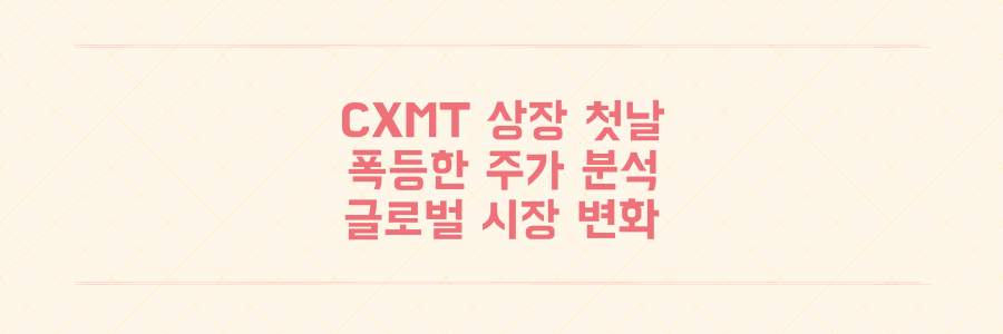 CXMT 상장 첫날 460% 폭등 시총 1위 등극과 향후 시장 영향 분석