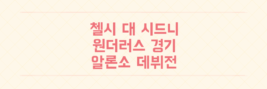 첼시 대 시드니 원더러스 경기 결과 사비 알론소 데뷔전 6대4 승리