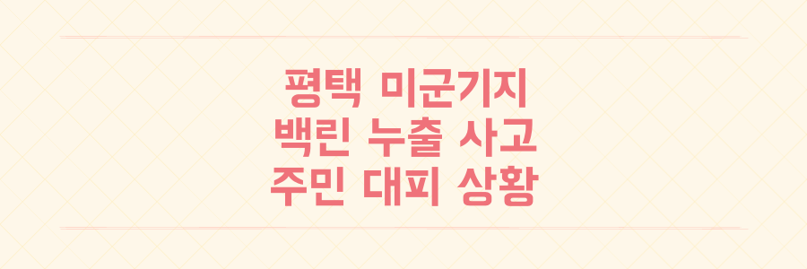 백린 평택 미군기지 누출 사고 발생 및 조치 상황 요약