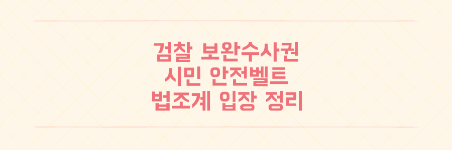 안전벨트 비유된 검찰 보완수사권 폐지 논란과 법조계 반대 성명