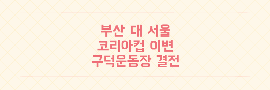 부산 대 fc 서울 코리아컵 3라운드 결과와 경기 분석