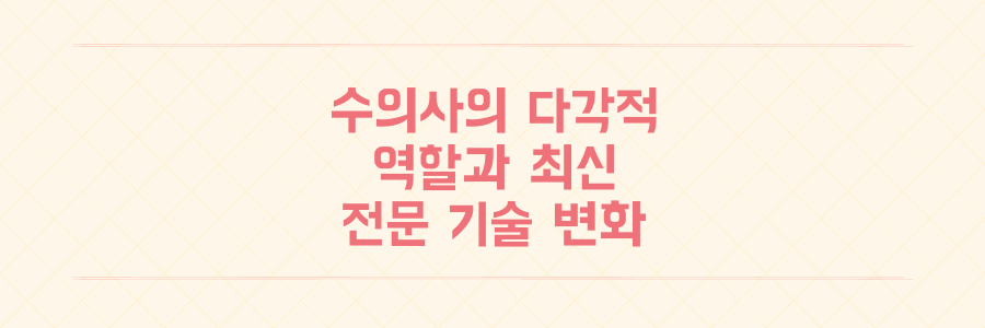 수의사 사회적 역할 확대와 전문 분야의 최신 기술 및 정책 동향