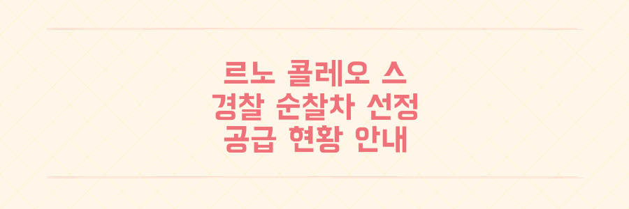 르노 콜레오 스 경찰청 다목적 순찰차 선정 및 공급 현황 총정리
