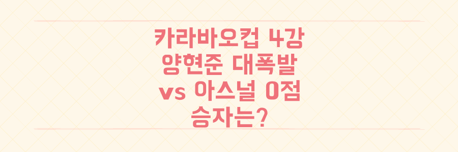 카라바오컵 4강 충격 분석: 양현준 대폭발 vs 아스널 결정력 0점, 승자는 누구인가?